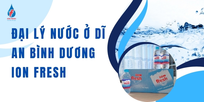 Đại Lý Nước Ở Dĩ An Bình Dương – Ion Fresh