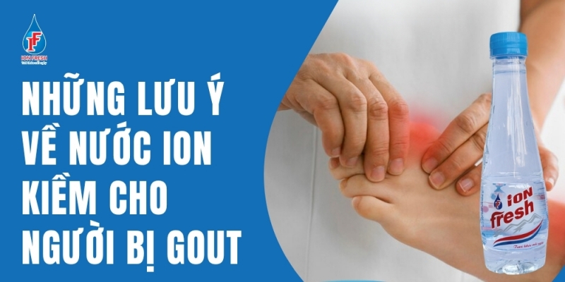 Những Lưu Ý Về Nước Ion Kiềm Cho Người Bị Gout