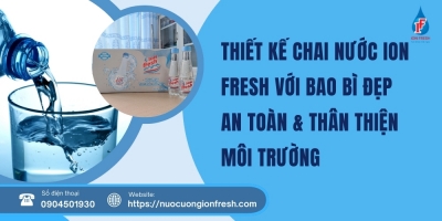 Thiết Kế Chai Nước iON FRESH Với Bao Bì Đẹp An Toàn & Thân Thiện Môi Trường