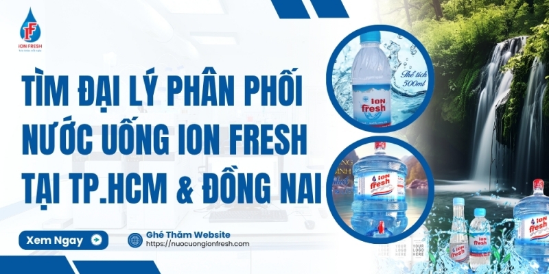 Tìm Đại Lý Phân Phối Nước Uống ION FRESH Tại TP.HCM & Đồng Nai